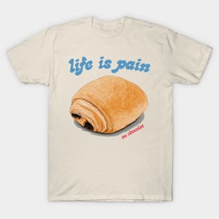 Life Is Pain Au Chocolat T-Shirt